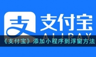 《支付宝》攻略——添加小程序到浮窗方法
