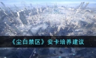《尘白禁区》攻略——安卡培养建议