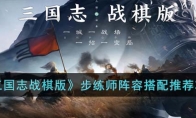 《三国志战棋版》攻略——步练师阵容搭配推荐攻略