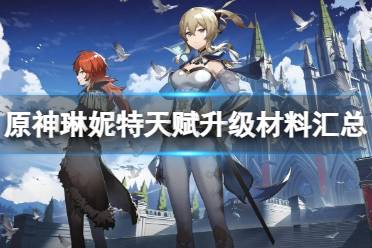 《原神》攻略——琳妮特天赋升级材料都有哪些