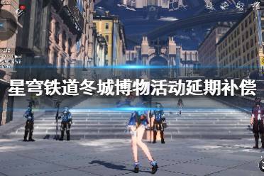 《崩坏星穹铁道》攻略——冬城博物活动延期补偿