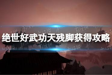 《绝世好武功》攻略——天残脚怎么获得