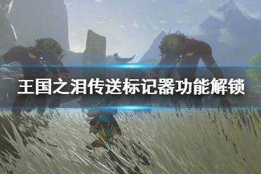 《塞尔达传说王国之泪》攻略——平板传送标记器功能解锁攻略