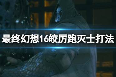 《最终幻想16》攻略——皎厉跑灭士怎么打