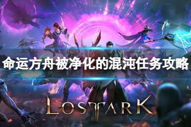 《命运方舟》攻略——被净化的混沌任务怎么完成