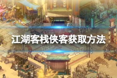 《江湖客栈》攻略——侠客怎么获得